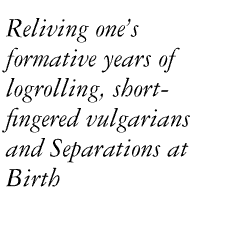 Reliving one’s formative years of logrolling, short-fingered vulgarians and Separations at Birth